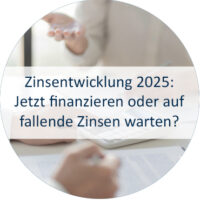 Blog_Verlinkung_25 KW 27 Zinsentwicklung 2025 - Jetzt finanzieren oder auf fallende Zinsen warten
